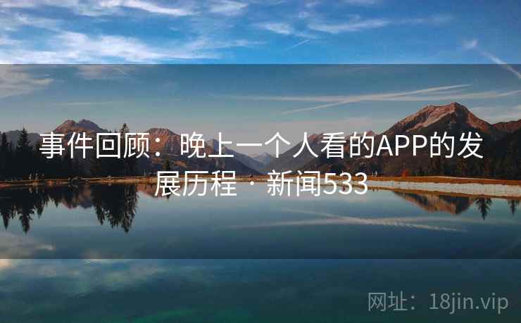 事件回顾:晚上一个人看的APP的发展历程 · 新闻533