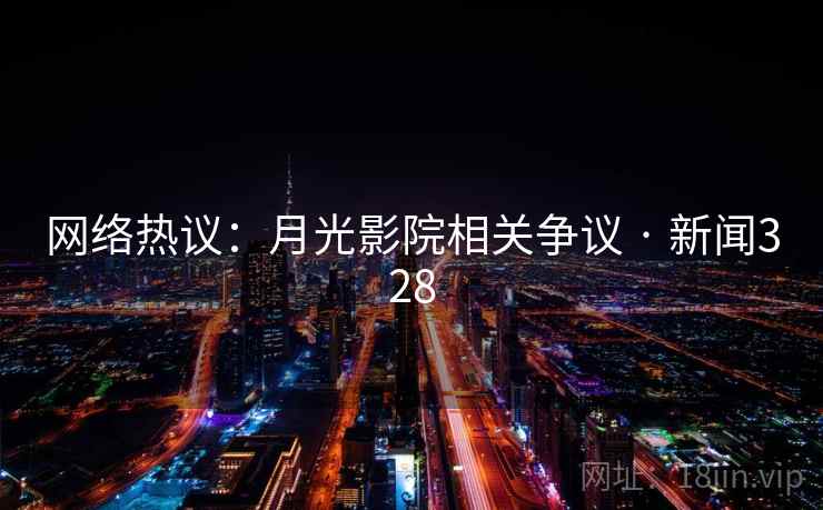 网络热议:月光影院相关争议 · 新闻328