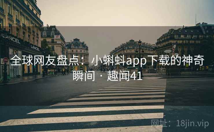 全球网友盘点：小蝌蚪app下载的神奇瞬间 · 趣闻41